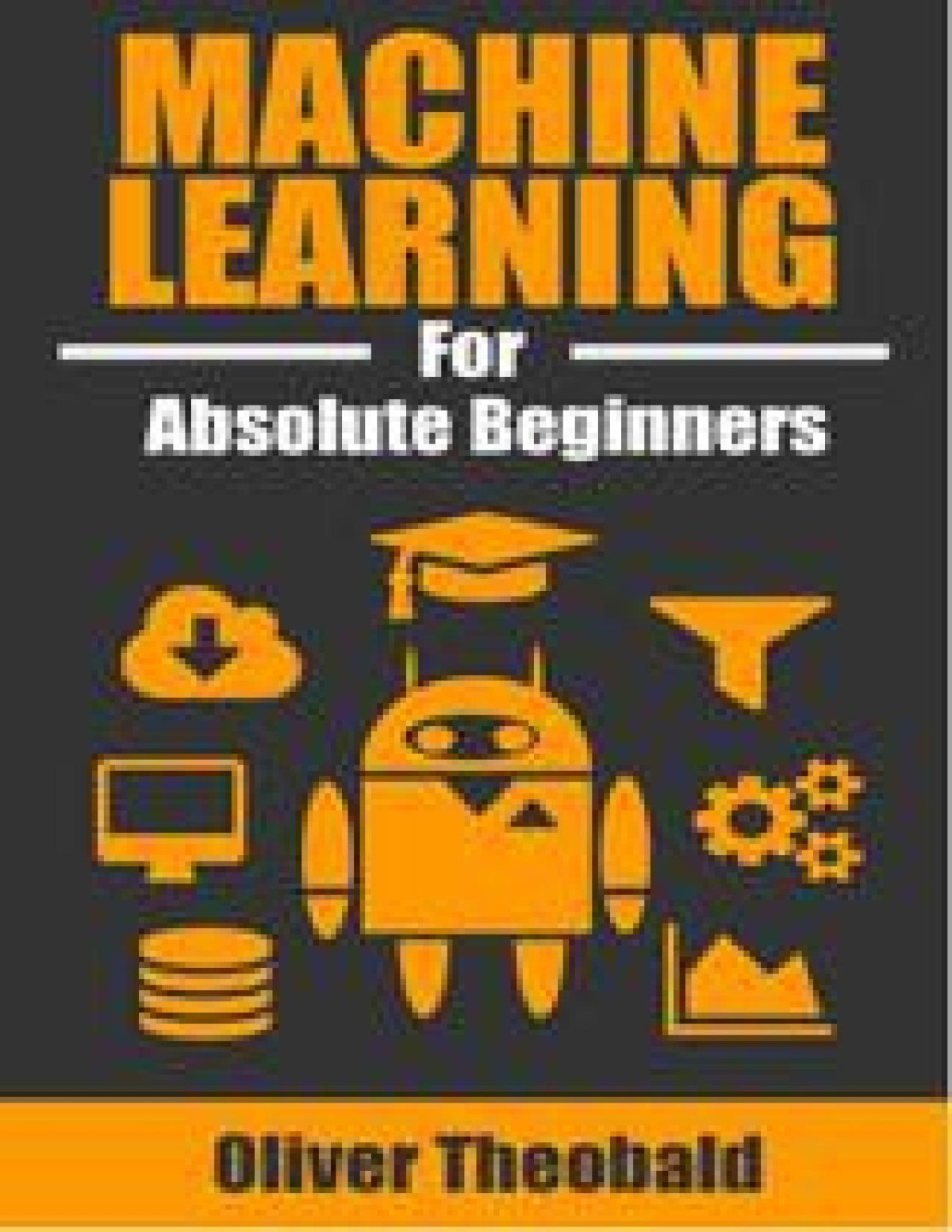 Machine Learning For Absolute Beginners A Plain English Introduction First Edition Theobald