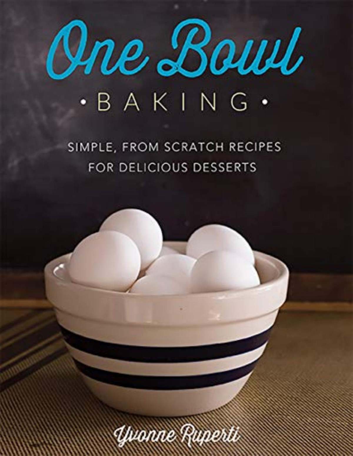 One Bowl Baking Simple From Scratch Recipes For Delicious Desserts Yvonne Ruperti Ruperti