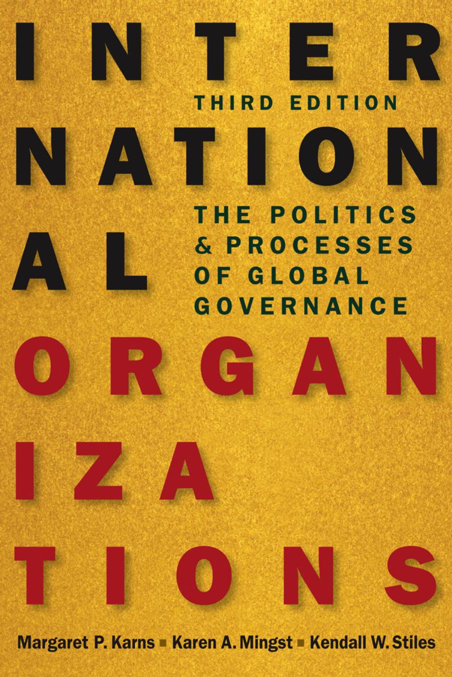 International Organizations The Politics And Processes Of Global Governance 3rd Edition Margaret P Karns Karen A Mingst Kendall W Stiles