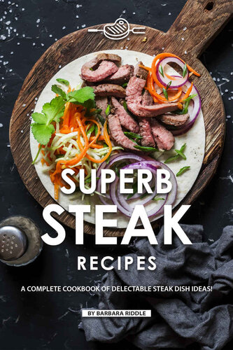 Superb Steak Recipes A Complete Cookbook Of Delectable Steak Dish Ideas Barbara Riddle Riddle