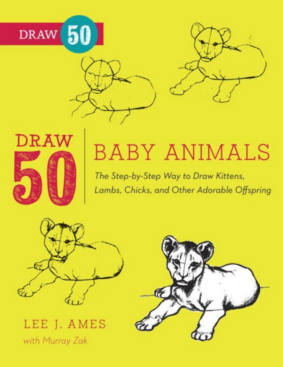 Draw 50 Baby Animals The Stepbystep Way To Draw Kittens Lambs Chicks Puppies And Other Adorable Offspring Lee J Ames Ames
