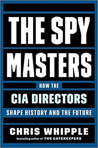 The Spymasters How The Cia Directors Shape History And The Future Chris Whipple
