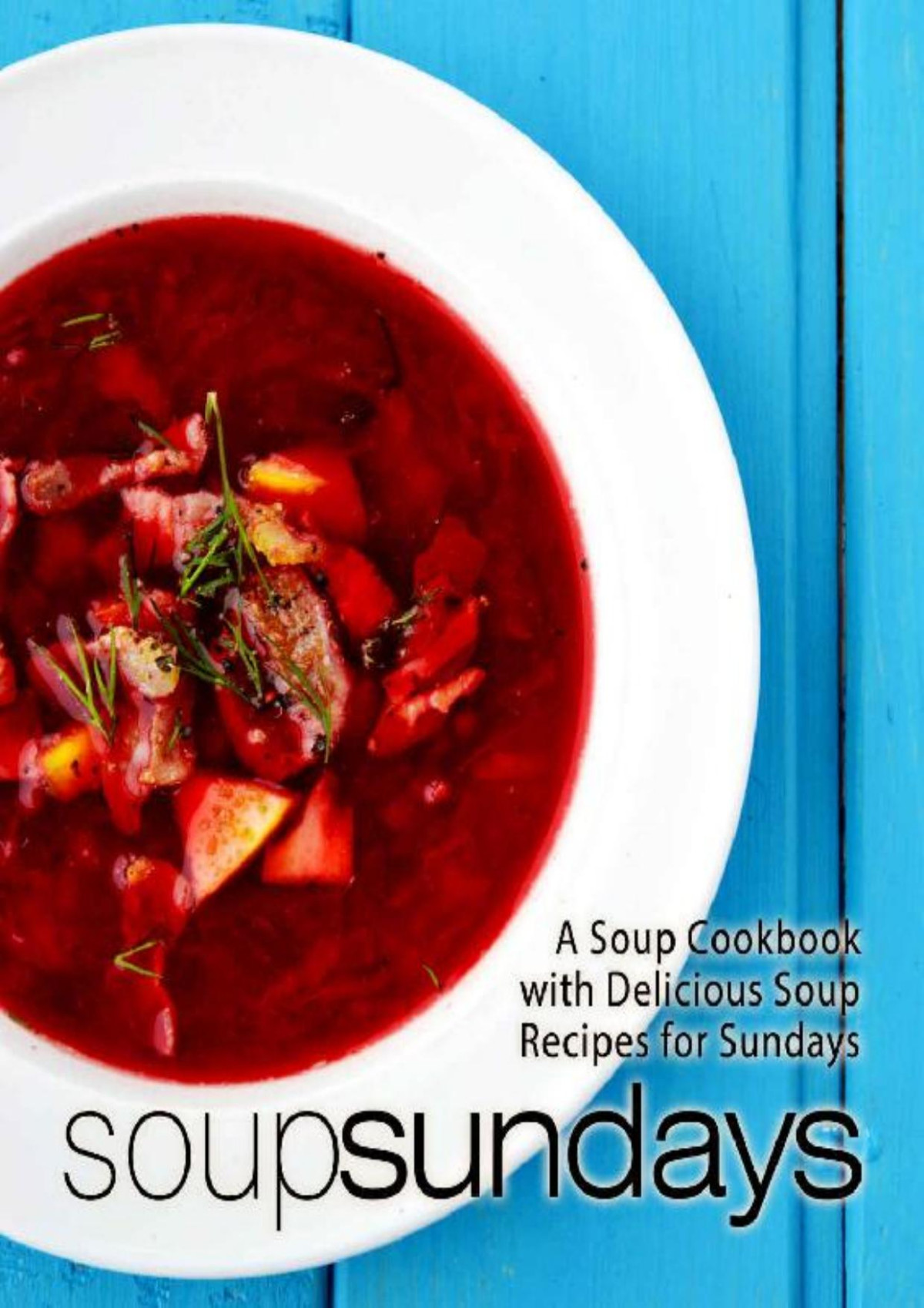 Soup Sundays A Soup Cookbook With Delicious Soup Recipes 2nd Edition 2nd Edition Booksumo Press