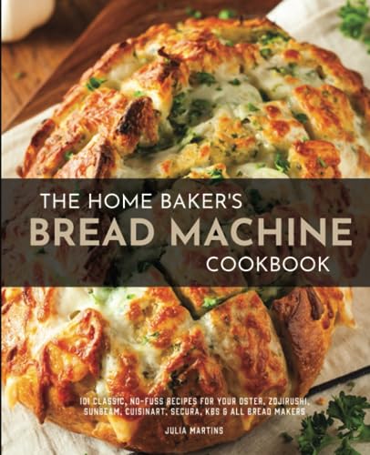 The Home Bakers Bread Machine Cookbook 101 Classic Nofuss Recipes For Your Oster Zojirushi Sunbeam Cuisinart Secura Kbs All Bread Makers Martins