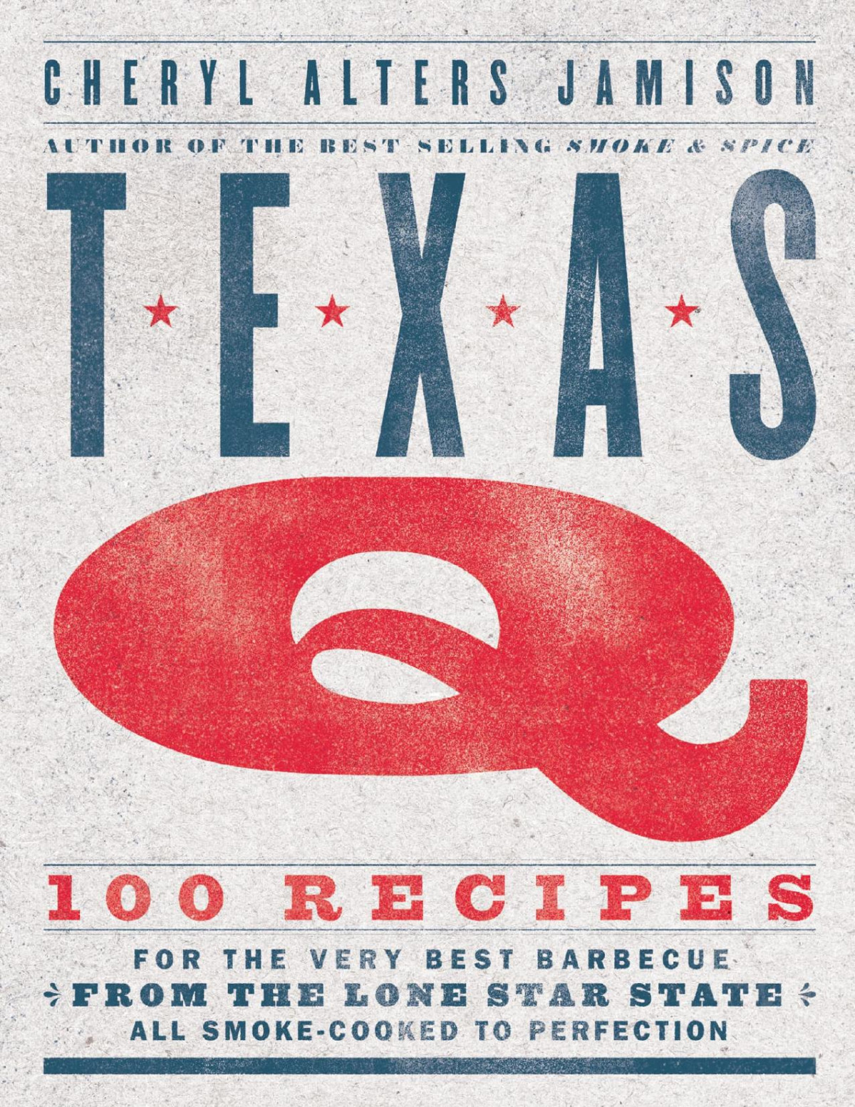 Texas Q 100 Recipes For The Very Best Barbecue From The Lone Star State All Smokecooked To Perfection Cheryl Jamison