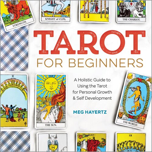 Tarot For Beginners A Holistic Guide To Using The Tarot For Personal Growth And Self Development Meg Hayertz