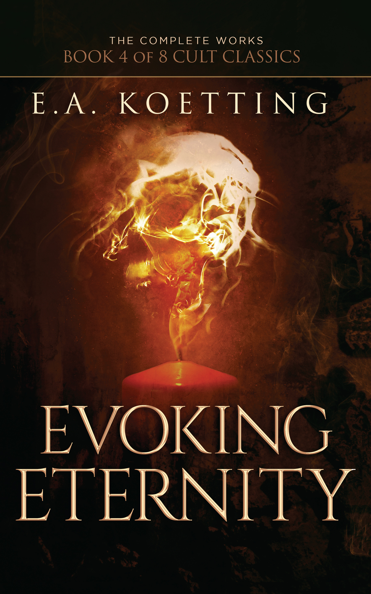 Evoking Eternity Forbidden Rites Of Evocation The Complete Works Of Ea Koetting Book 4 Ea Koetting Koetting
