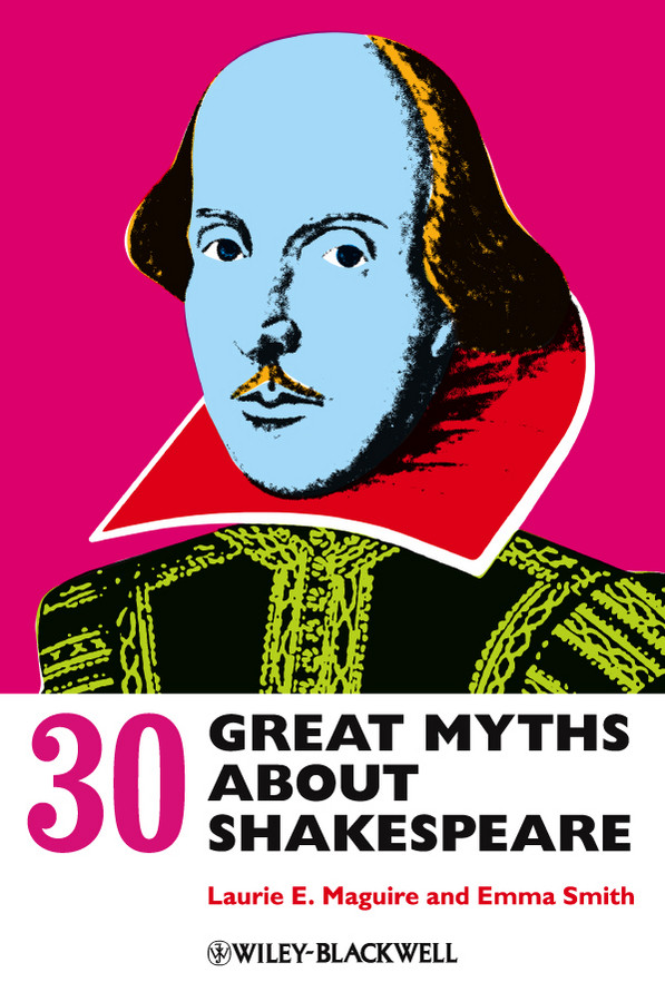 30 Great Myths About Shakespeare Smith Emma Maguire Laurie Emma Smith