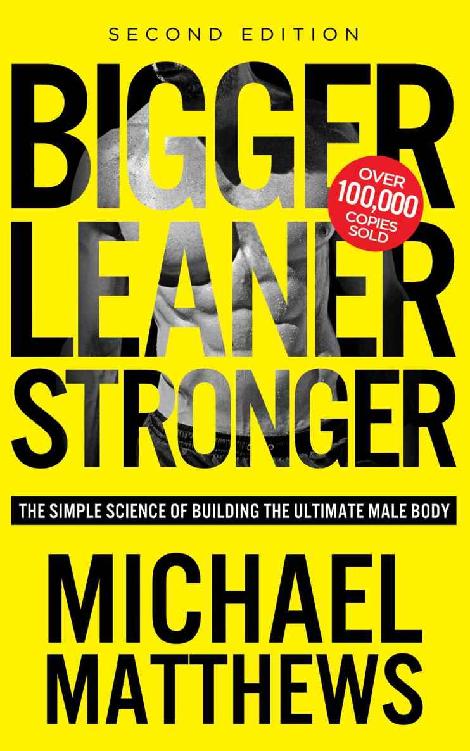Bigger Leaner Stronger The Simple Science Of Building The Ultimate Male Body The Build Muscle Get Lean And Stay Healthy Series Book 1 Michael Matthews Matthews