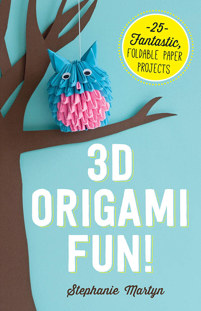 3d Origami Fun 25 Fantastic Foldable Paper Projects Stephanie Martyn Martyn