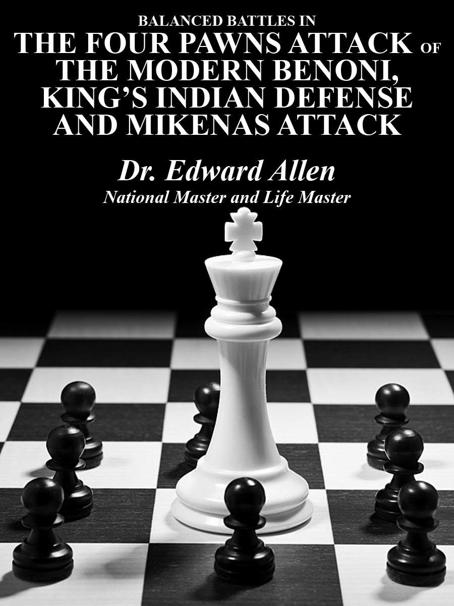 Balanced Battles In The Four Pawns Attack Of The Modern Benoni Kings Indian Defense And The Mikenas Attack Chess Is Fun Edward Allen Allen