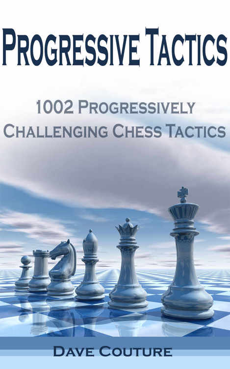 Progressive Tactics 1002 Progressively Challenging Chess Tactics Dave Couture Couture