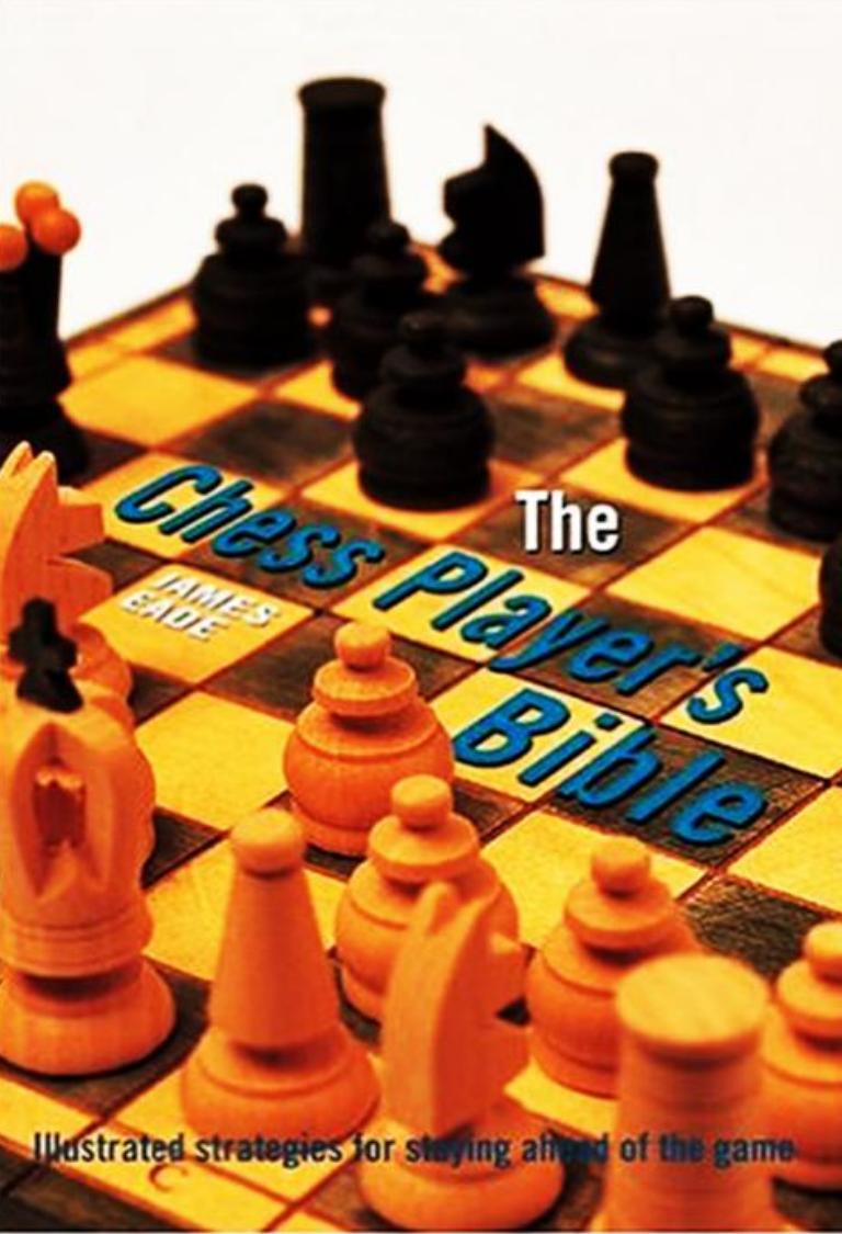 The Chess Players Bible Illustrated Strategies For Staying Ahead Of The Game James Eade