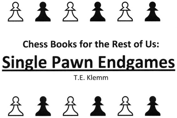 Chess Books For The Rest Of Us Single Pawn Endgames Te Klemm Klemm