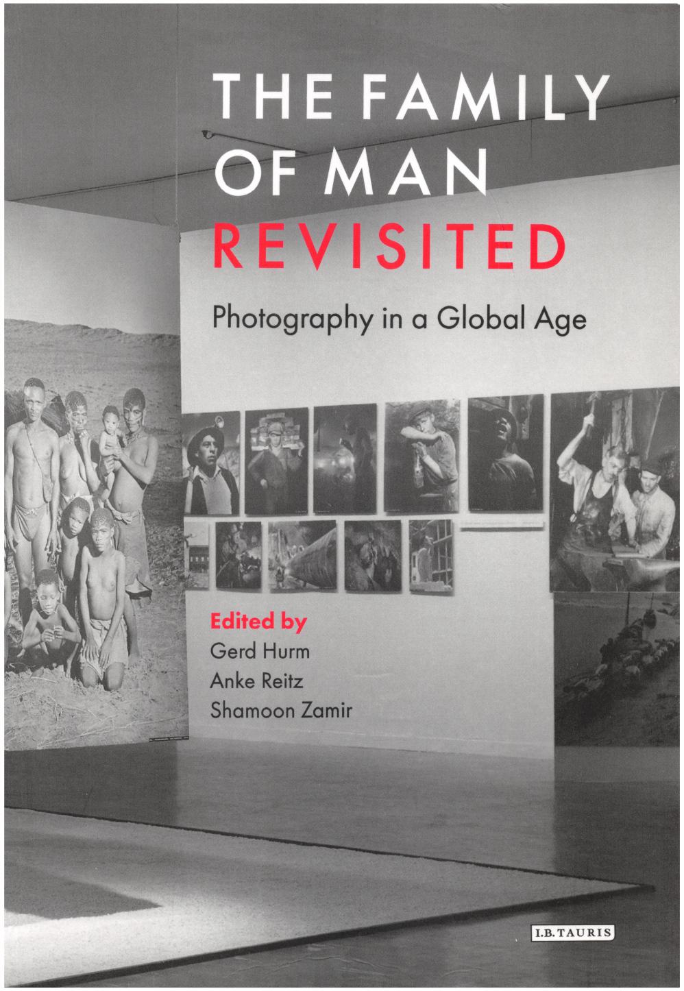 The Family Of Man Revisited Photography In A Global Age Gerd Hurm Anke Reitz Shamoon Zamir