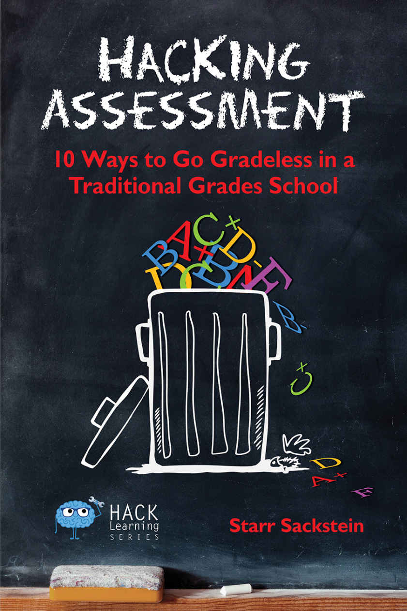 Hacking Assessment 10 Ways To Go Gradeless In A Traditional Grades School Hack Learning Series Book 3 Starr Sackstein