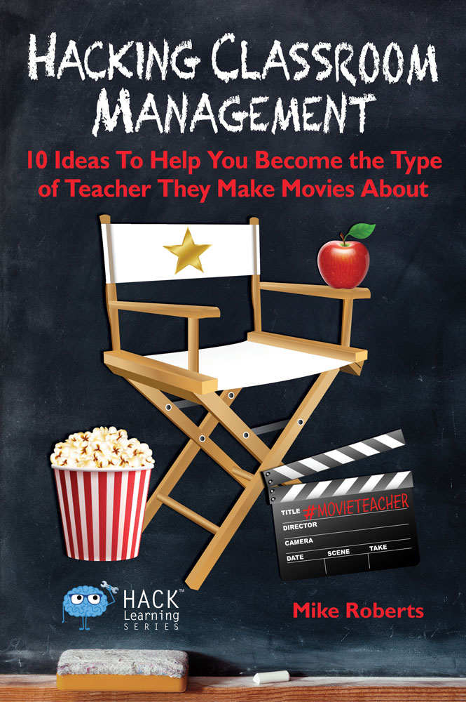 Hacking Classroom Management 10 Ideas To Help You Become The Type Of Teacher They Make Movies About Hack Learning Series Book 15 Mike Roberts