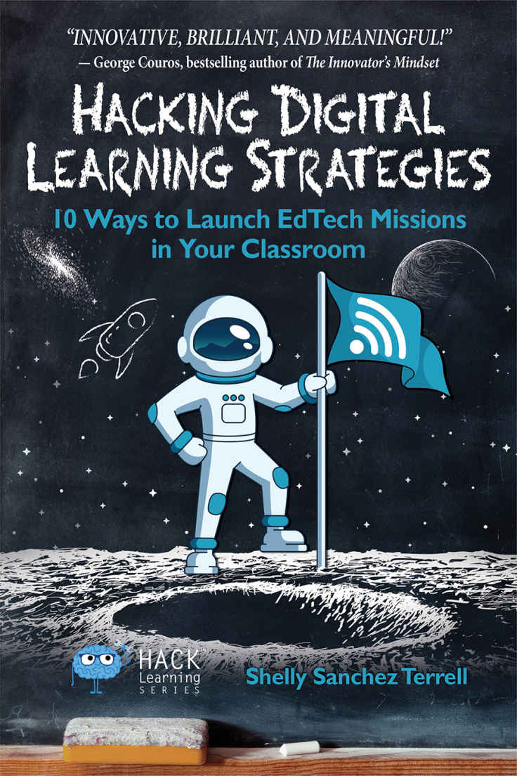 Hacking Digital Learning Strategies 10 Ways To Launch Edtech Missions In Your Classroom Hack Learning Series Book 13 Shelly Sanchez Terrell