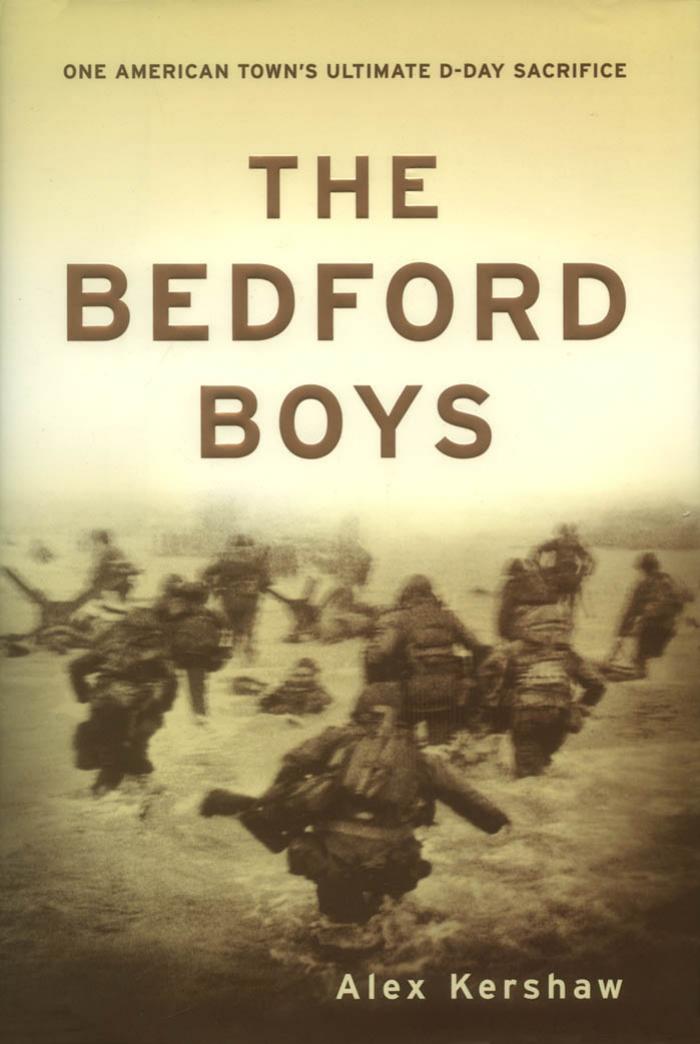 The Bedford Boys One American Towns Ultimate Dday Sacrifice 1st Alex Kershaw