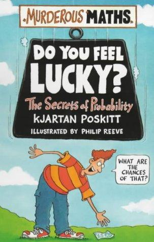 Murderous Maths Do You Feel Lucky Previously Do You Feel Lucky The Secrets Of Probability 1st Edition Kjartan Poskitt