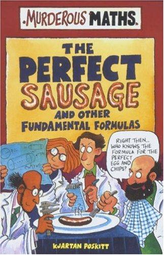 Murderous Maths The Perfect Sausages Previously The Perfect Sausage And Other Fundamental Formulas 1st Edition Kjartan Poskitt