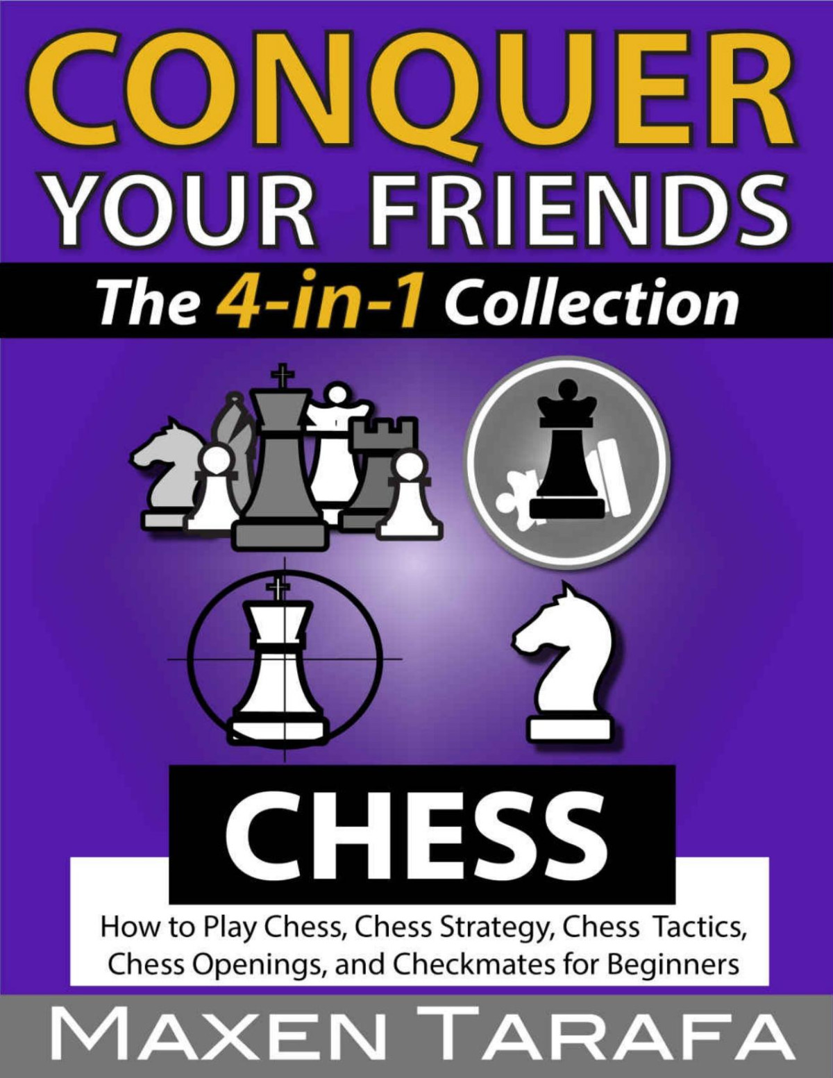 Chess Conquer Your Friends The 4in1 Collection How To Play Chess Chess Strategy Chess Tactics Chess Openings And Checkmates For Beginners Chess Books Maxen Tarafa Tarafa