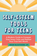 Self Esteem Tools For Teens A Modern Guide To Conquer Your Inner Critic And Realize Your True Self Worth Megan Maccutcheon Lpc