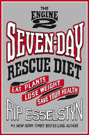 The Engine 2 Sevenday Rescue Diet Eat Plants Lose Weight Save Your Health Rip Esselstyn