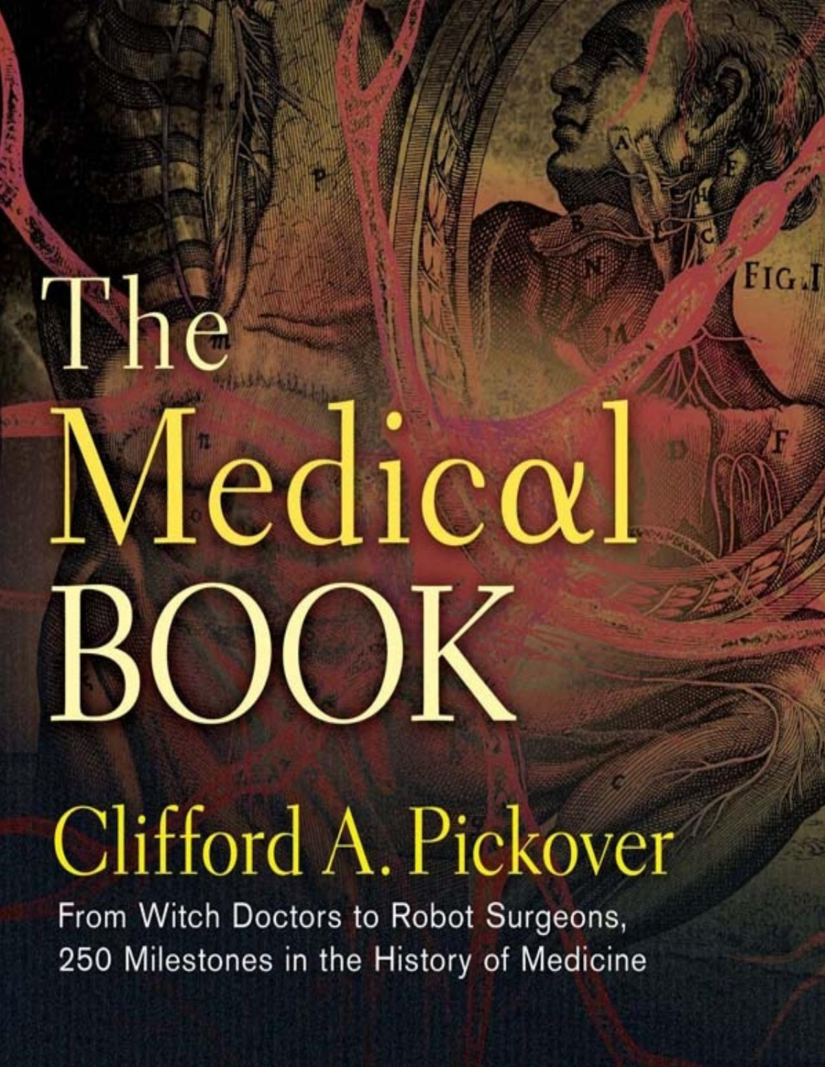 The Medical Book From Witch Doctors To Robot Surgeons 250 Milestones In The History Of Medicine Clifford A Pickover