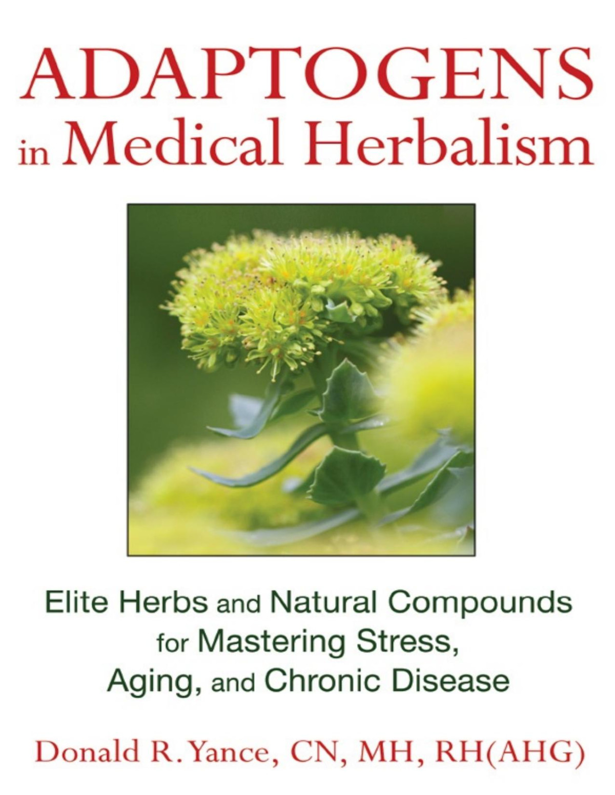 Adaptogens In Medical Herbalism Elite Herbs And Natural Compounds For Mastering Stress Aging And Chronic Disease Donald R Yance