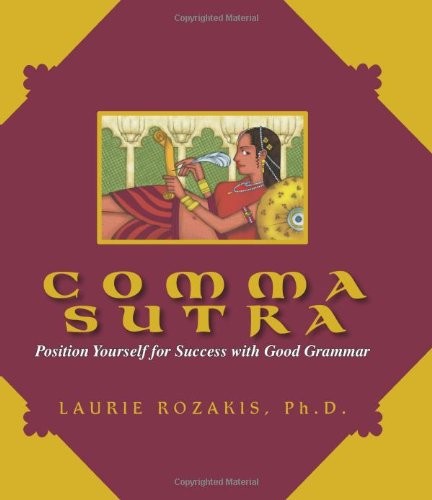 Comma Sutra Position Yourself For Success With Good Grammar Laurie Rozakis