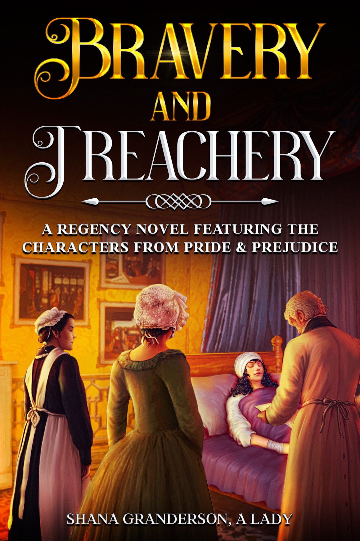 Bravery Treachery A Regency Novel Featuring The Characters From Pride Prejudice Shana Granderson