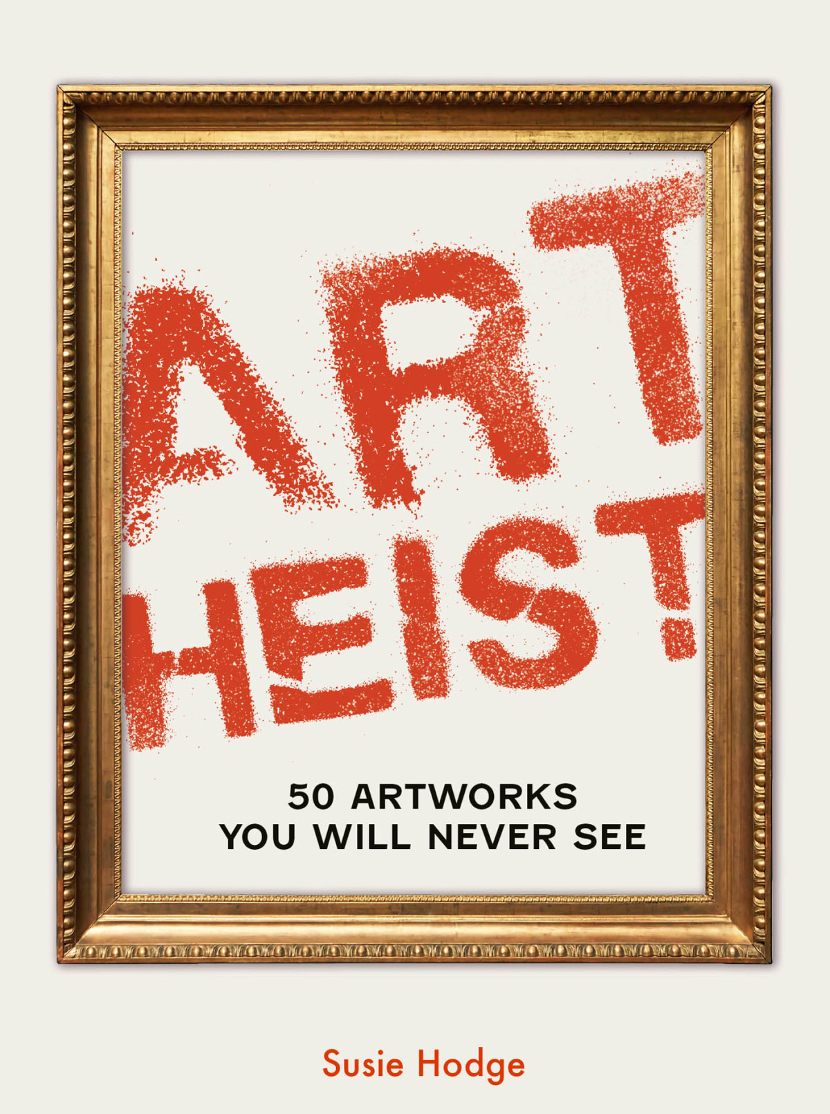 Art Heist 50 Artworks You Will Never See 1st Edition Susie Hodge