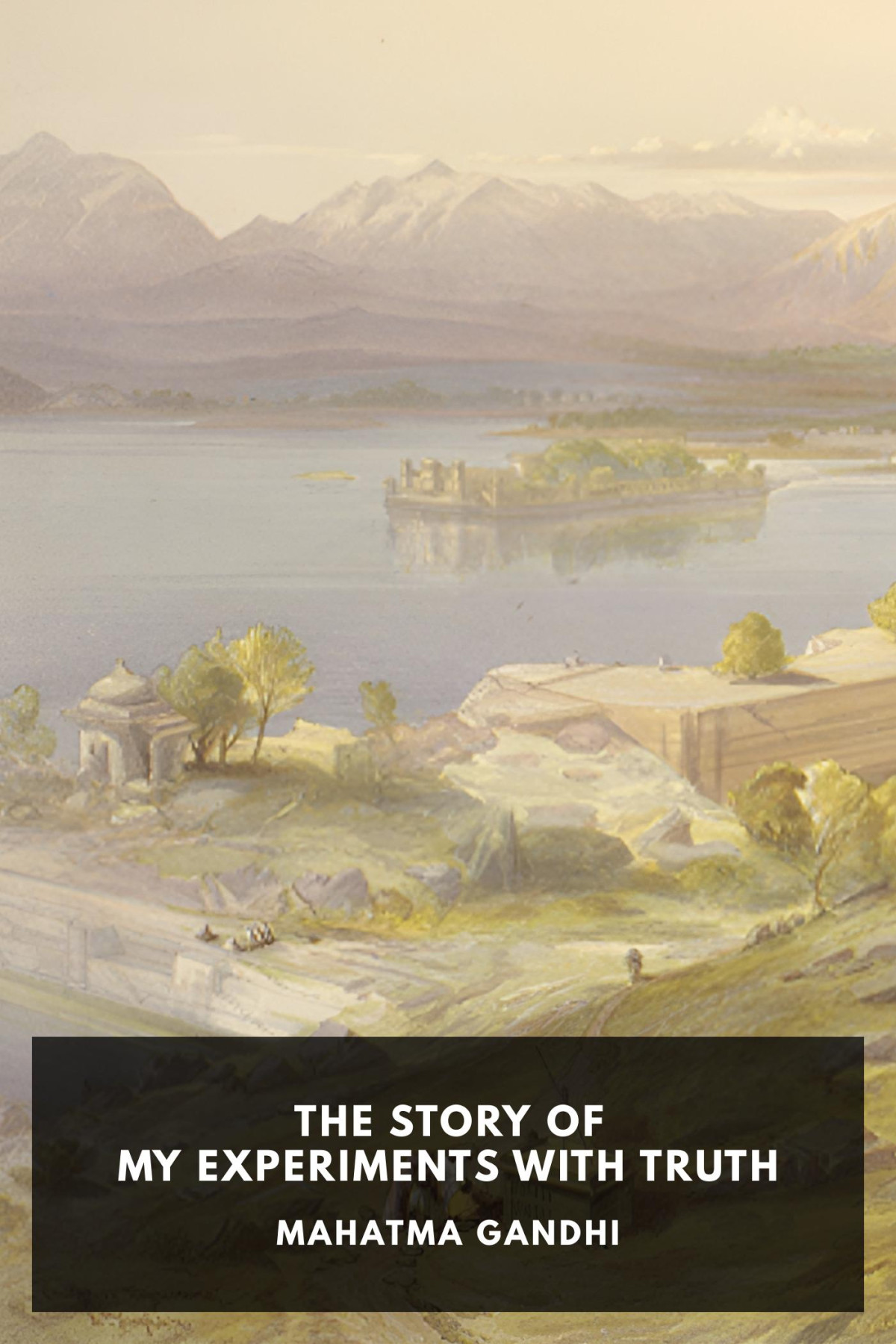The Story Of My Experiments With Truth An Autobiography Mahatma Gandhi