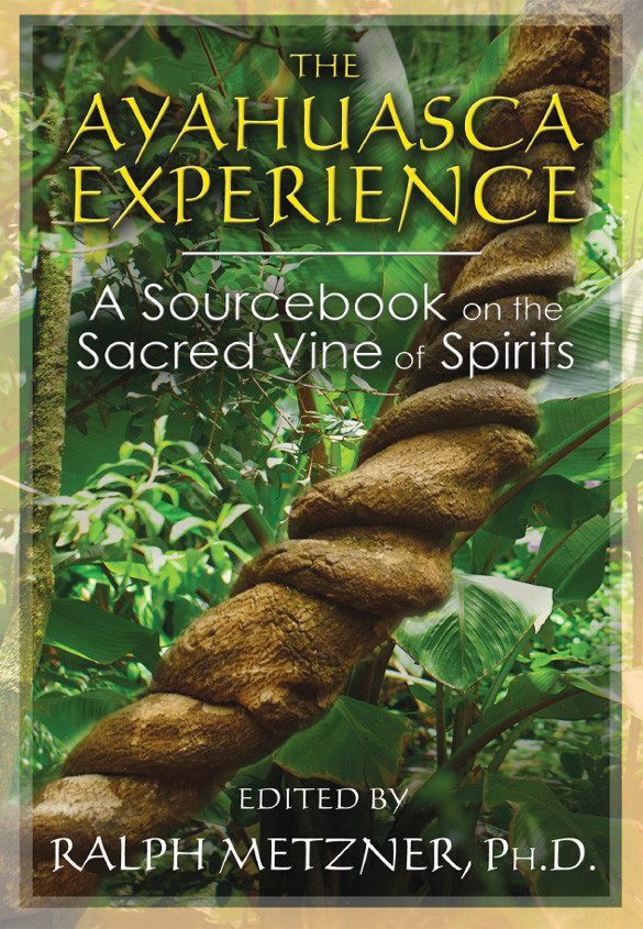 The Ayahuasca Experience A Sourcebook On The Sacred Vine Of Spirits Ralph Metzner