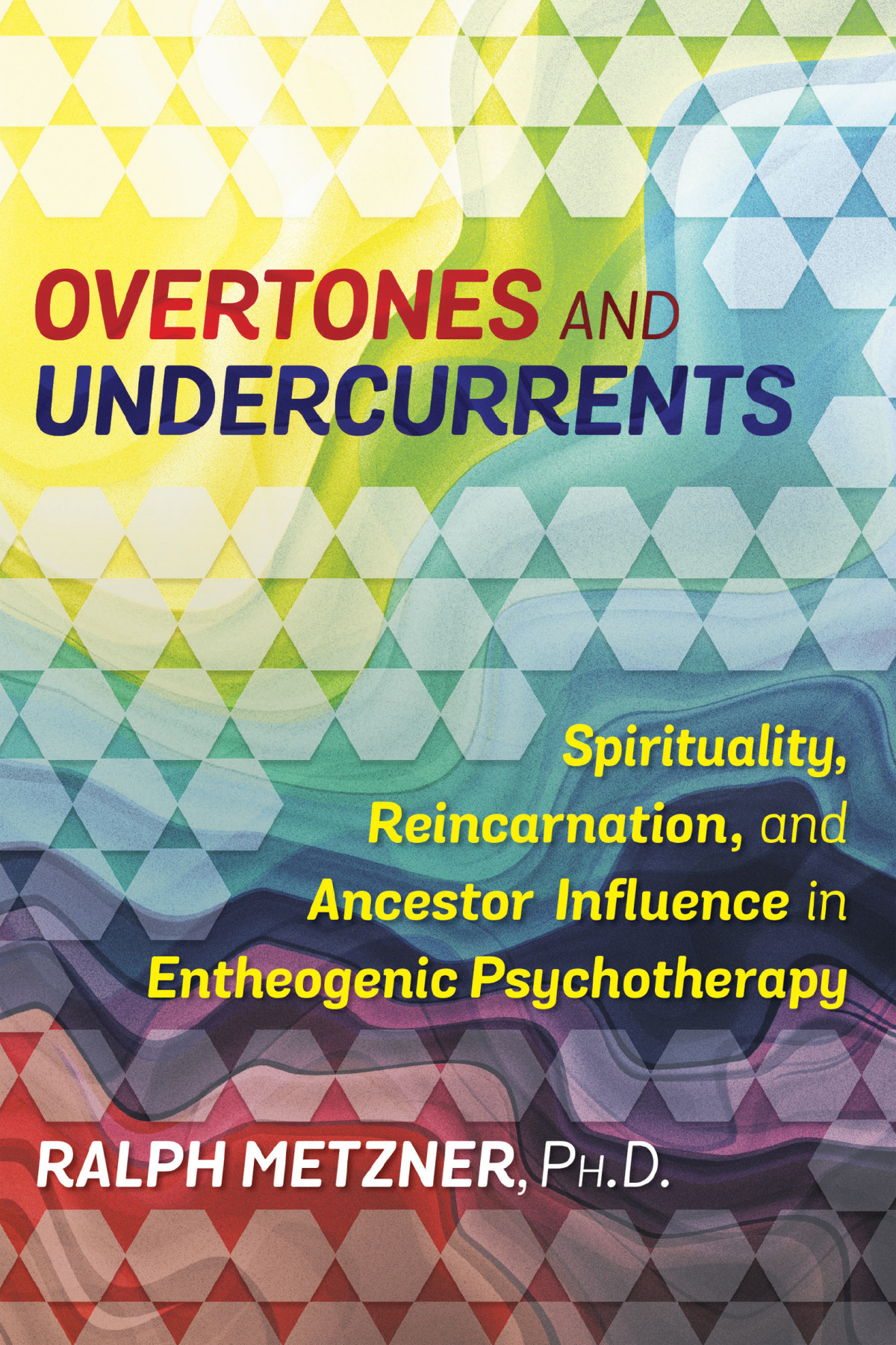 Overtones And Undercurrents Spirituality Reincarnation And Ancestor Influence In Entheogenic Psychotherapy Ralph Metzner