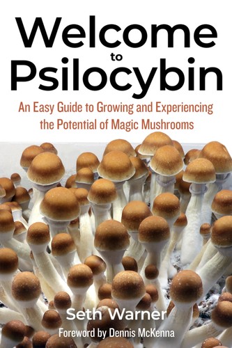 Welcome To Psilocybin An Easy Guide To Growing And Experiencing The Potential Of Magic Mushrooms 1st Edition Seth Warner