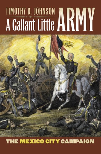 A Gallant Little Army The Mexico City Campaign Timothy D Johnson