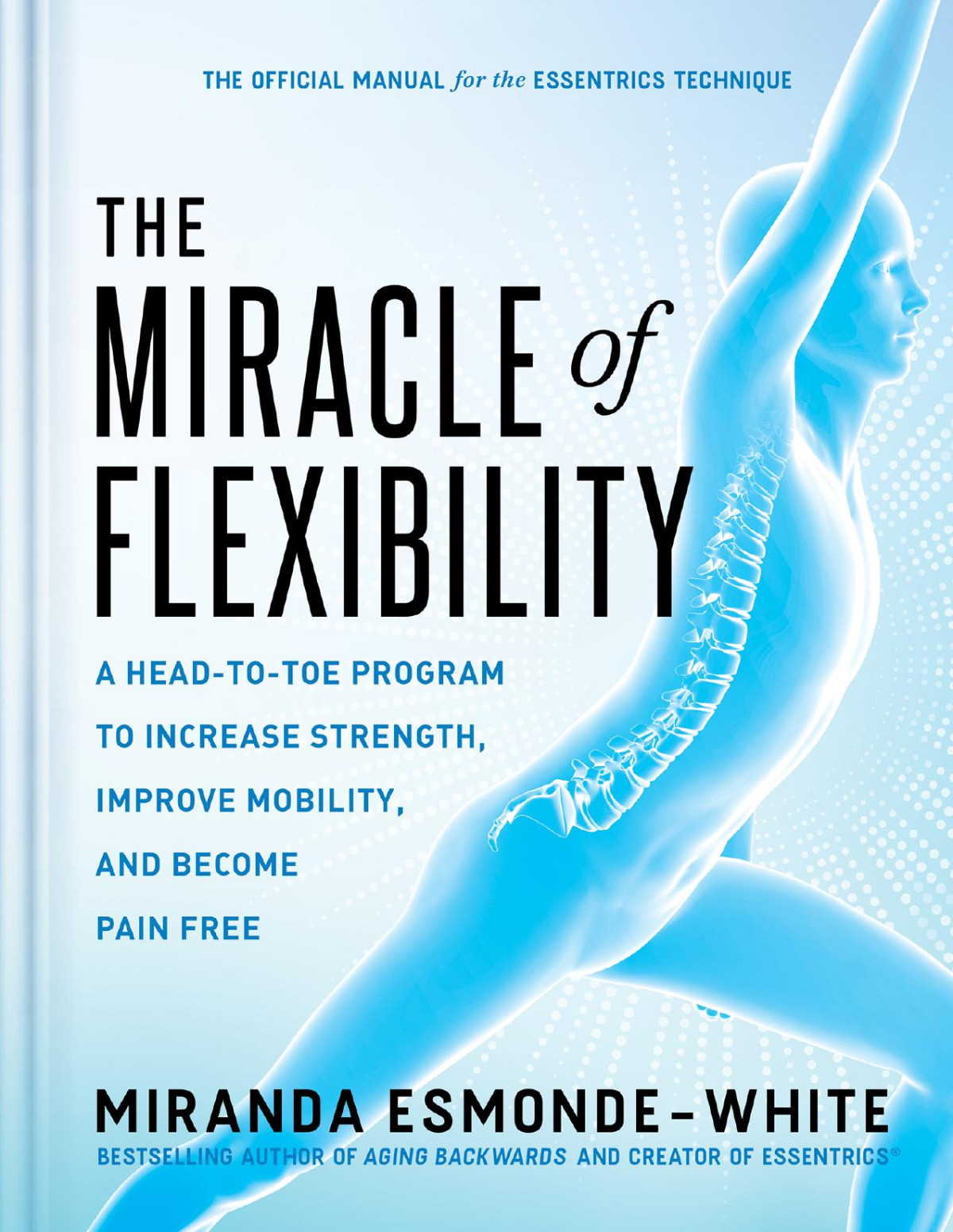 The Miracle Of Flexibility A Headtotoe Program To Increase Strength Improve Mobility And Become Pain Free Miranda Esmondewhite