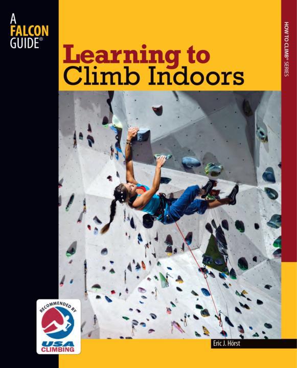 Learning To Climb Indoors 2nd How To Climb Series Eric J Horst