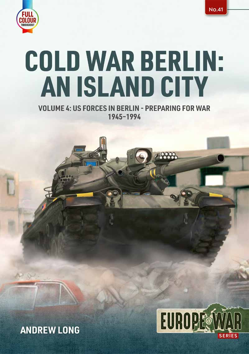 Cold War Berlin An Island City Volume 4 Us Forces In Berlin Preparing For War 19451994 Andrew Long
