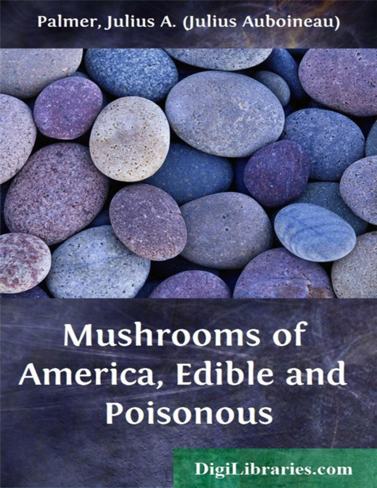 Mushrooms Of America Edible And Poisonous Edited By Julius Auboineau Palmer