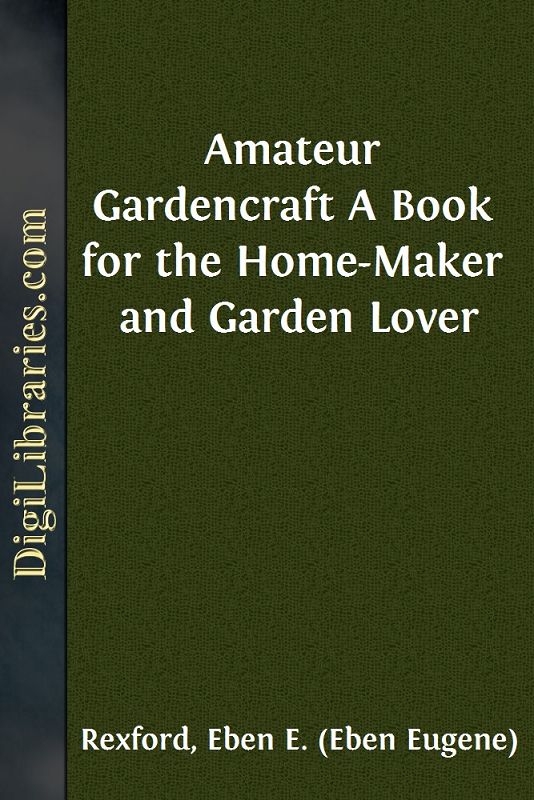 Amateur Gardencraft A Book For The Homemaker And Garden Lover Eben E Rexford