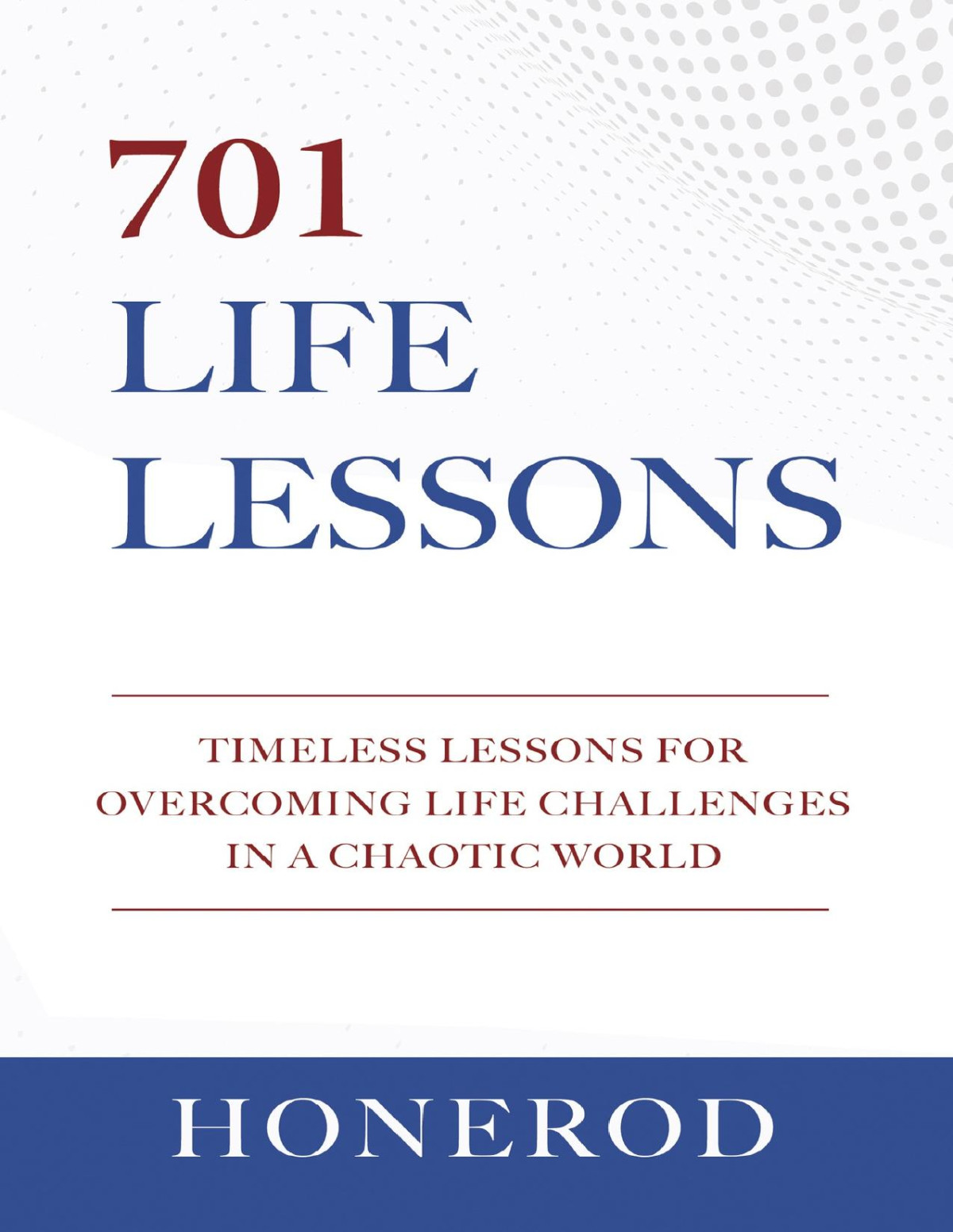 701 Life Lessons Timeless Lessons For Overcoming Life Challenges In A Chaotic World Honerod