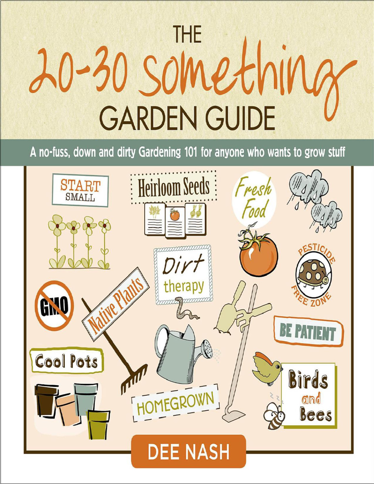The 2030 Something Garden Guide A Nofuss Down And Dirty Gardening 101 For Anyone Who Wants To Grow Stuff 1st Edition Dee Nash