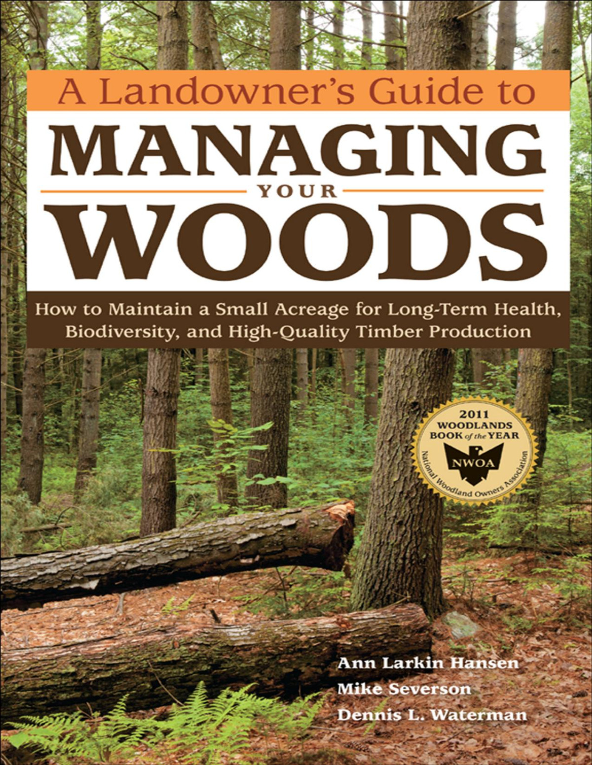 A Landowners Guide To Managing Your Woods How To Maintain A Small Acreage For Longterm Health Biodiversity And Highquality Timber Production Hansen Severson Waterman