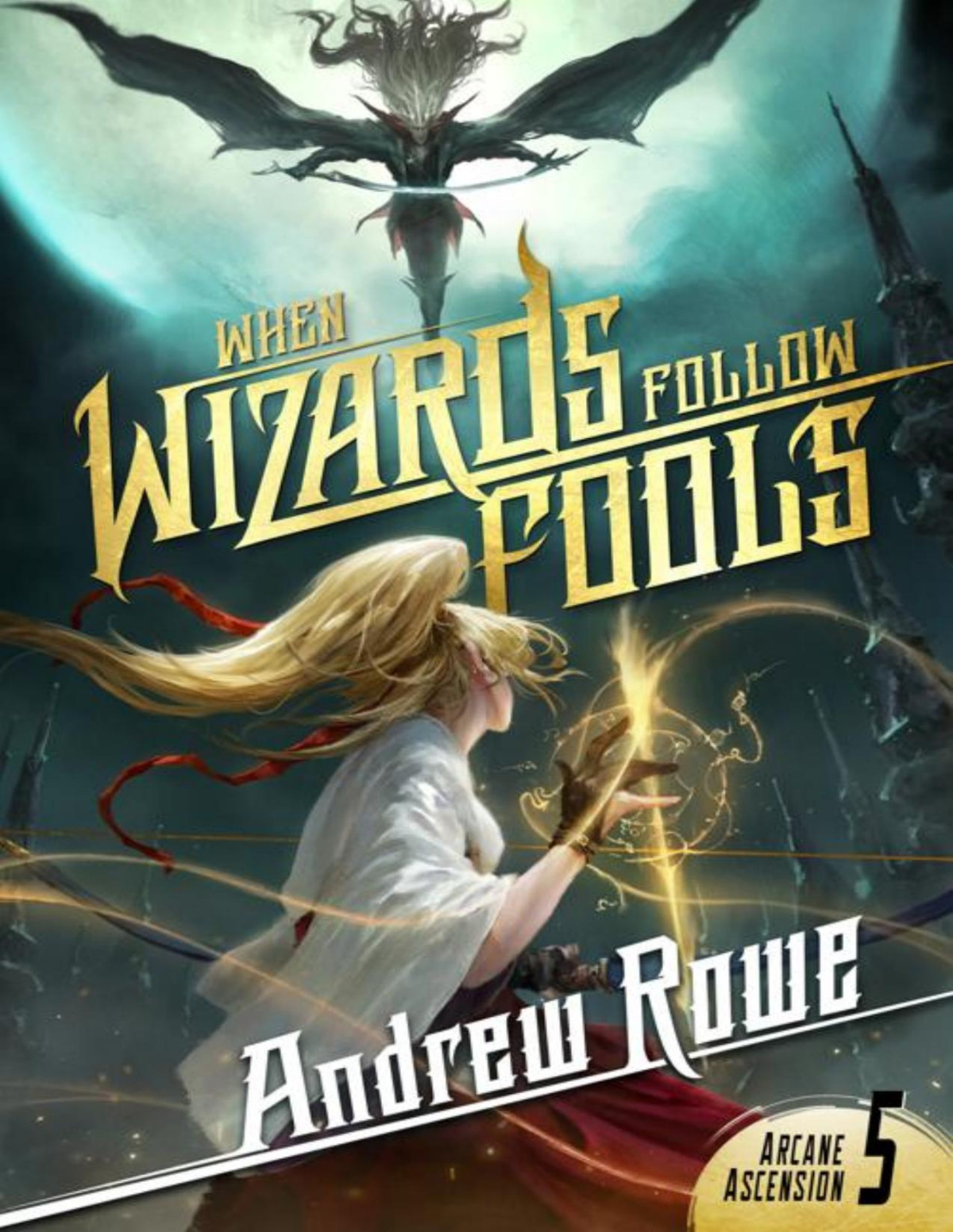 Arcane Ascension 5 When Wizards Follow Fools Andrew Rowe