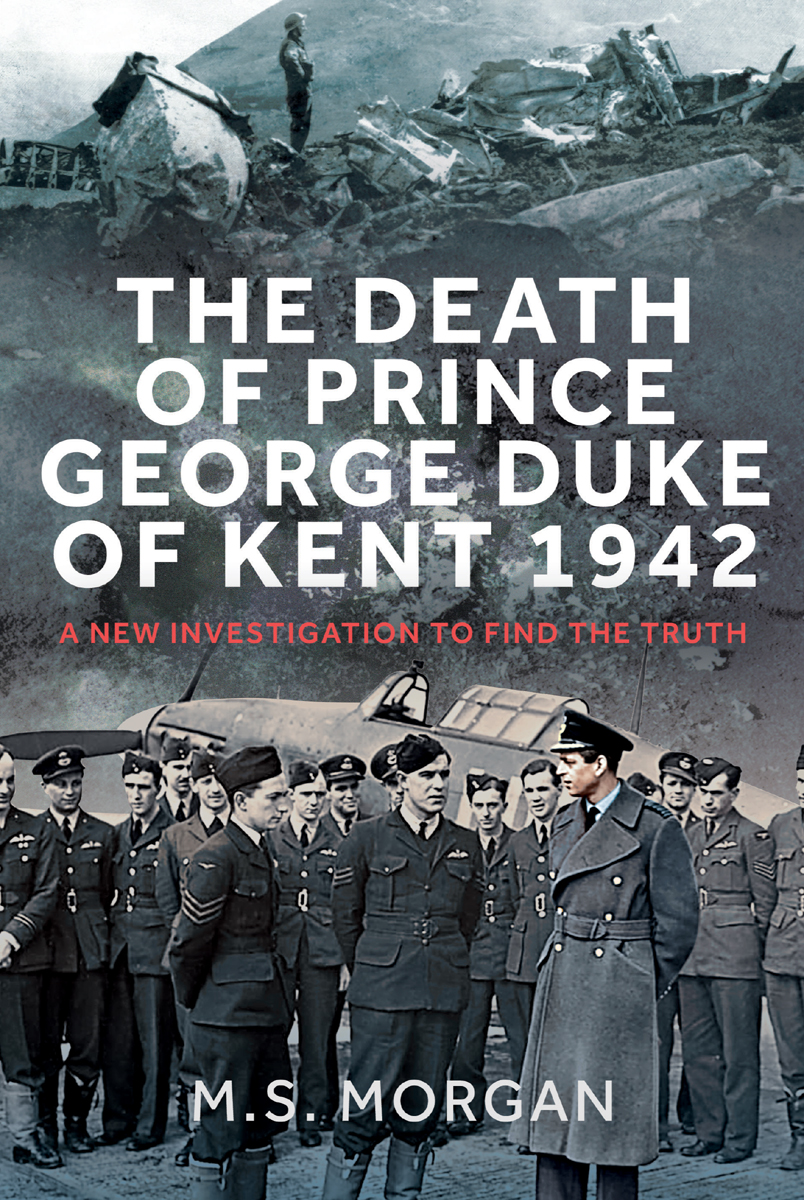 The Death Of Prince George Duke Of Kent 1942 A New Investigation To Find The Truth M S Morgan
