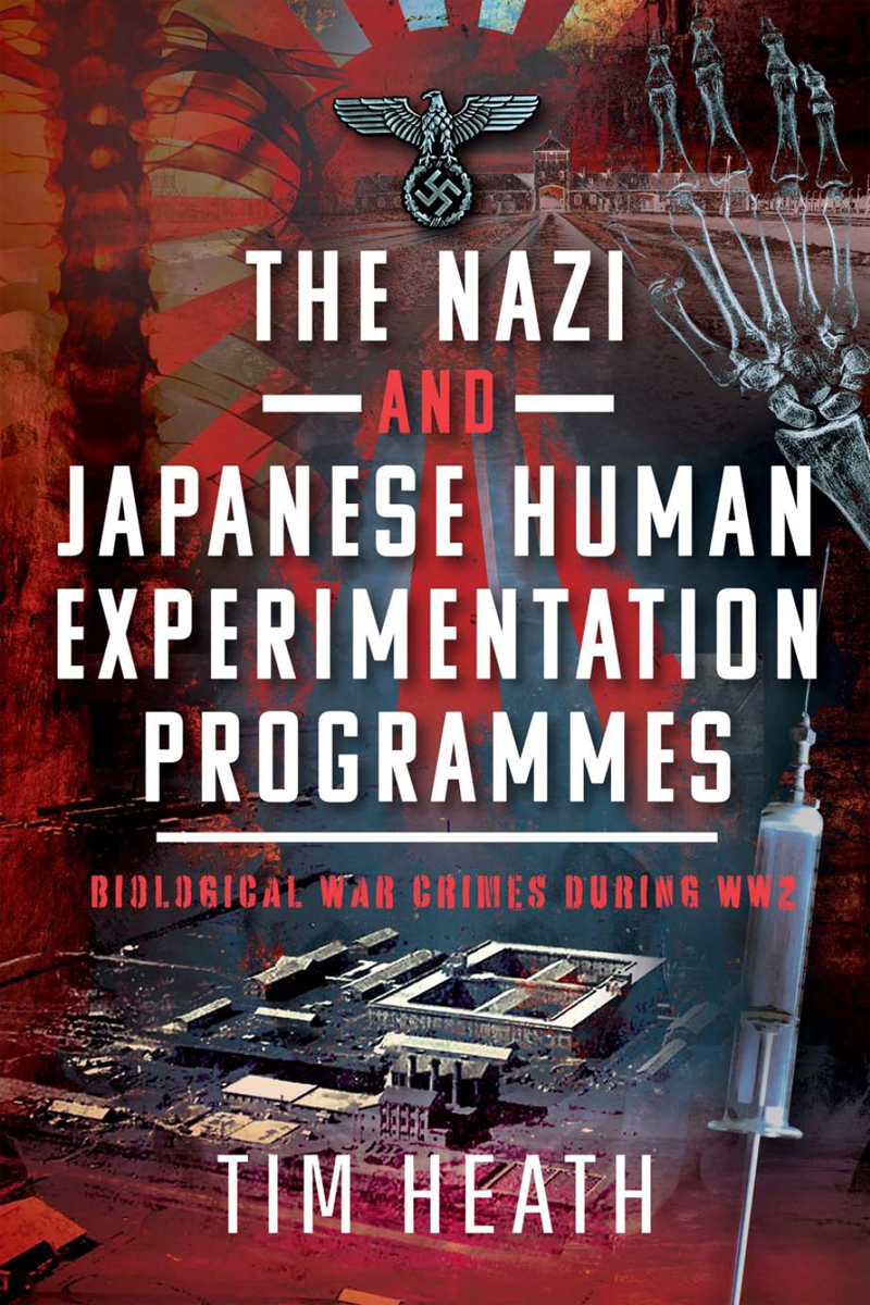 The Nazi And Japanese Human Experimentation Programmes Biological War Crimes During Ww2 Tim Heath