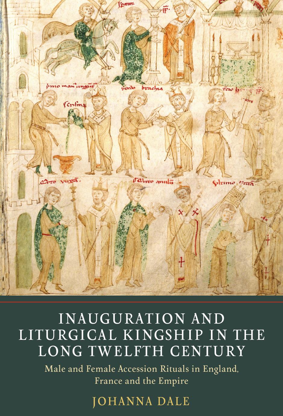 Inauguration And Liturgical Kingship In The Long Twelfth Century Male And Female Accession Rituals In England France And The Empire Johanna Dale